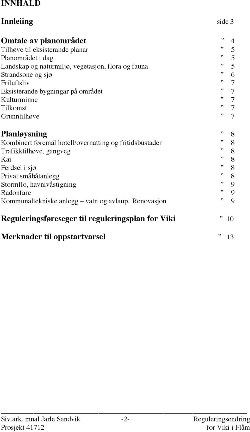 hotell/overnatting og fritidsbustader 8 Trafikktilhøve, gangveg 8 Kai 8 Ferdsel i sjø 8 Privat småbåtanlegg 8 Stormflo, havnivåstigning 9 Radonfare 9