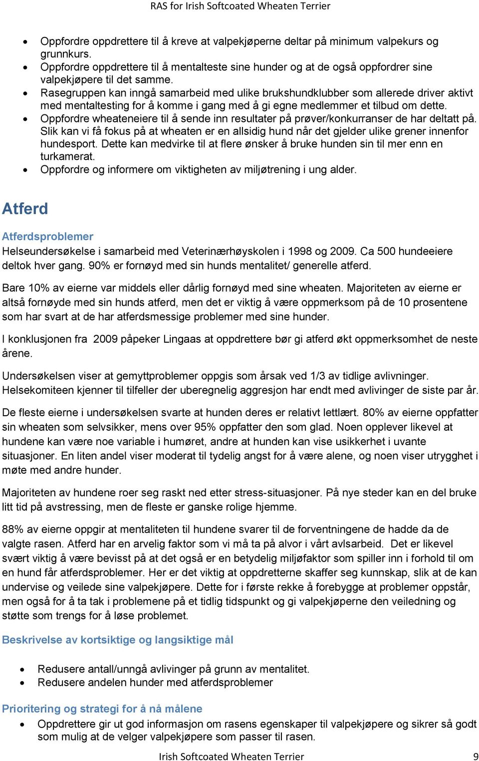 Rasegruppen kan inngå samarbeid med ulike brukshundklubber som allerede driver aktivt med mentaltesting for å komme i gang med å gi egne medlemmer et tilbud om dette.