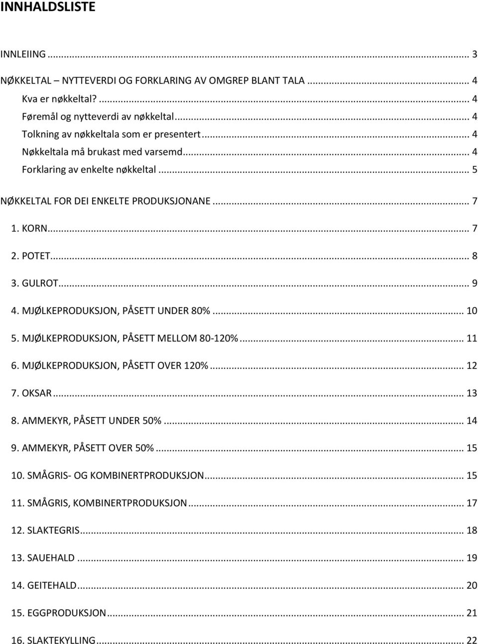 MJØLKEPRODUKSJON, PÅSETT UNDER 80%... 10 5. MJØLKEPRODUKSJON, PÅSETT MELLOM 80-120%... 11 6. MJØLKEPRODUKSJON, PÅSETT OVER 120%... 12 7. OKSAR... 13 8. AMMEKYR, PÅSETT UNDER 50%... 14 9.