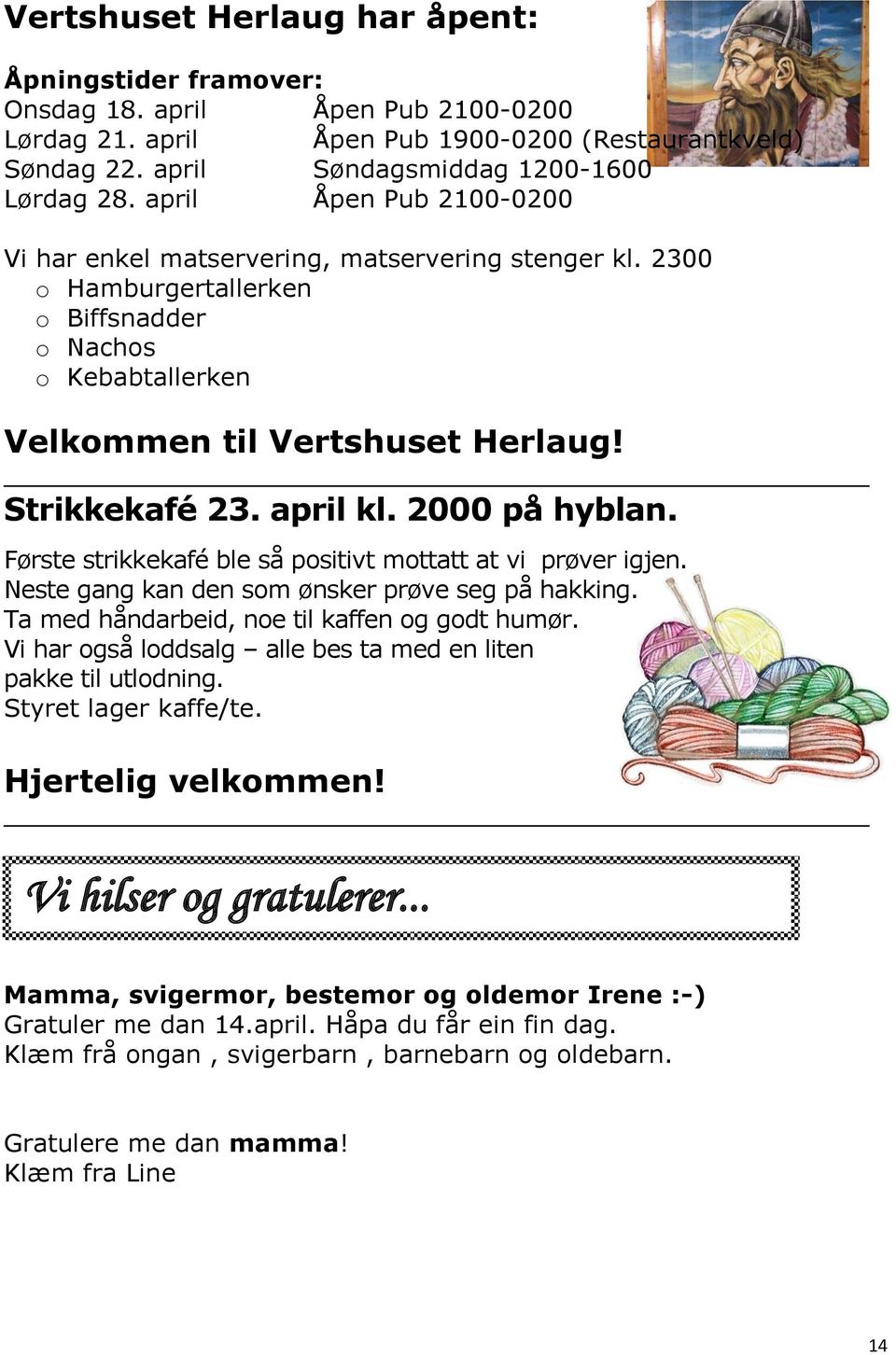 april kl. 2000 på hyblan. Første strikkekafé ble så positivt mottatt at vi prøver igjen. Neste gang kan den som ønsker prøve seg på hakking. Ta med håndarbeid, noe til kaffen og godt humør.