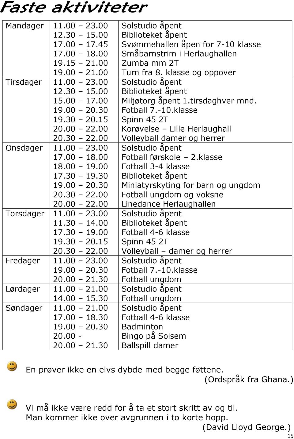 30 Lørdager 11.00 21.00 14.00 15.30 Søndager 11.00 21.00 17.00 18.30 19.00 20.30 20.00-20.00 21.30 Solstudio åpent Biblioteket åpent Svømmehallen åpen for 7-10 klasse Småbarnstrim i Herlaughallen Zumba mm 2T Turn fra 8.