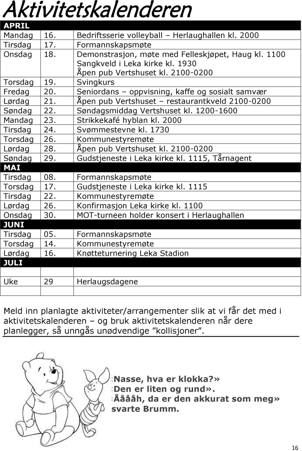 Søndagsmiddag Vertshuset kl. 1200-1600 Mandag 23. Strikkekafé hyblan kl. 2000 Tirsdag 24. Svømmestevne kl. 1730 Torsdag 26. Kommunestyremøte Lørdag 28. Åpen pub Vertshuset kl. 2100-0200 Søndag 29.