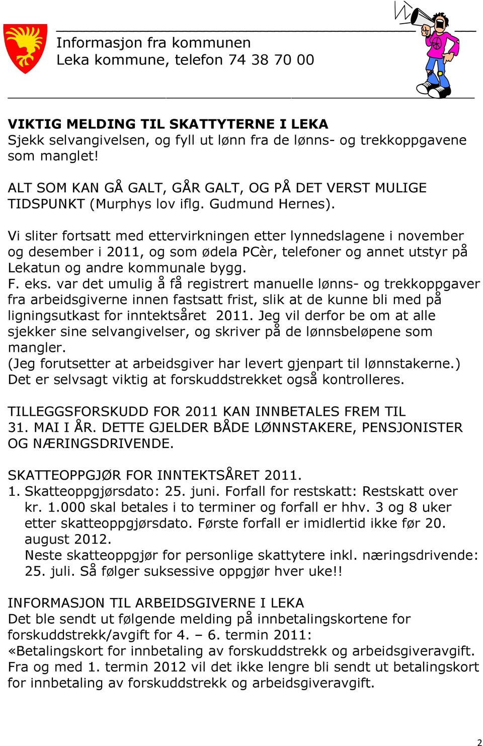 Vi sliter fortsatt med ettervirkningen etter lynnedslagene i november og desember i 2011, og som ødela PCèr, telefoner og annet utstyr på Lekatun og andre kommunale bygg. F. eks.