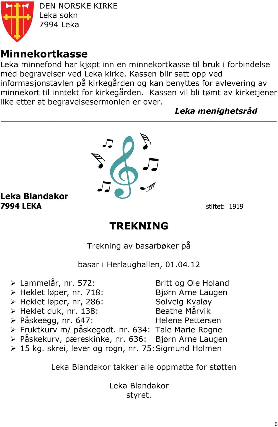 Kassen vil bli tømt av kirketjener like etter at begravelsesermonien er over. Leka menighetsråd Leka Blandakor 7994 LEKA stiftet: 1919 TREKNING Trekning av basarbøker på basar i Herlaughallen, 01.04.