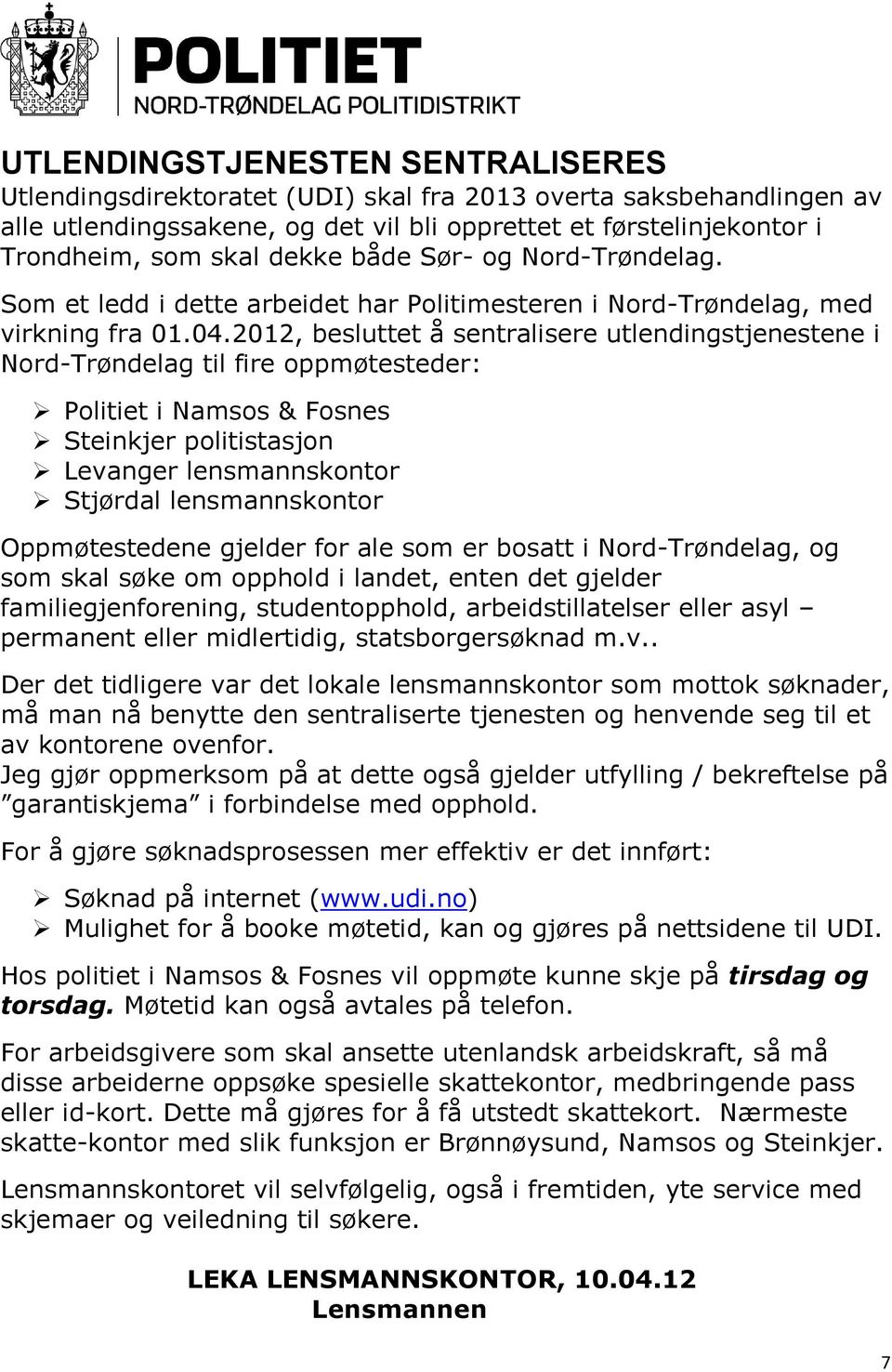 2012, besluttet å sentralisere utlendingstjenestene i Nord-Trøndelag til fire oppmøtesteder: Politiet i Namsos & Fosnes Steinkjer politistasjon Levanger lensmannskontor Stjørdal lensmannskontor
