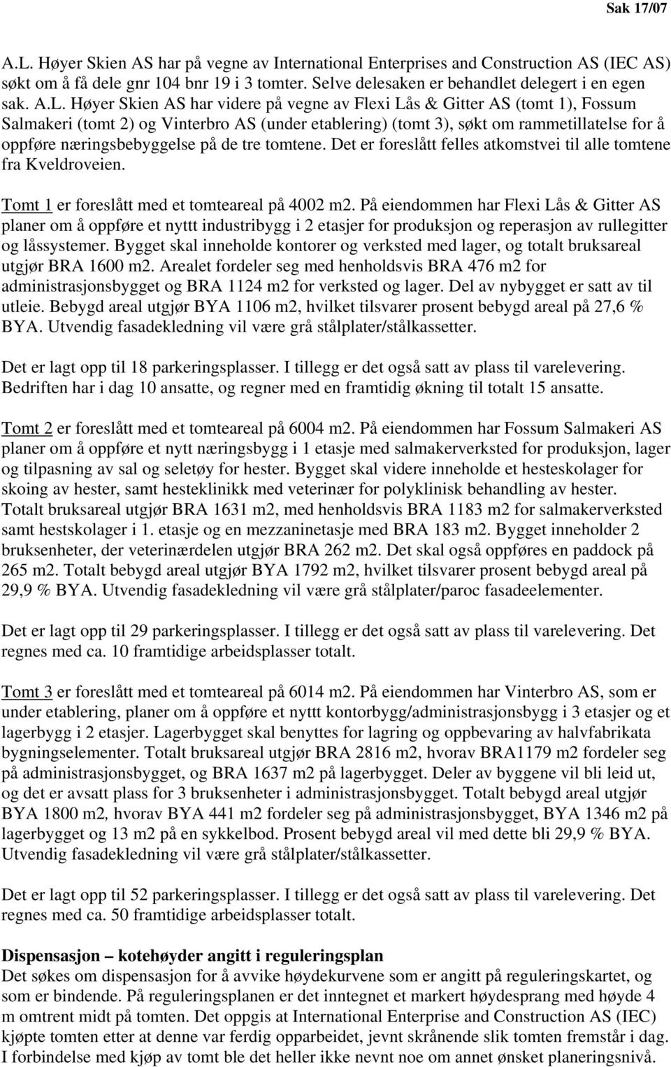 næringsbebyggelse på de tre tomtene. Det er foreslått felles atkomstvei til alle tomtene fra Kveldroveien. Tomt 1 er foreslått med et tomteareal på 4002 m2.