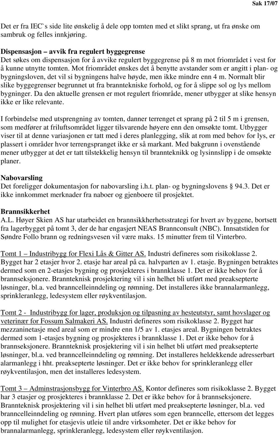 Mot friområdet ønskes det å benytte avstander som er angitt i plan- og bygningsloven, det vil si bygningens halve høyde, men ikke mindre enn 4 m.