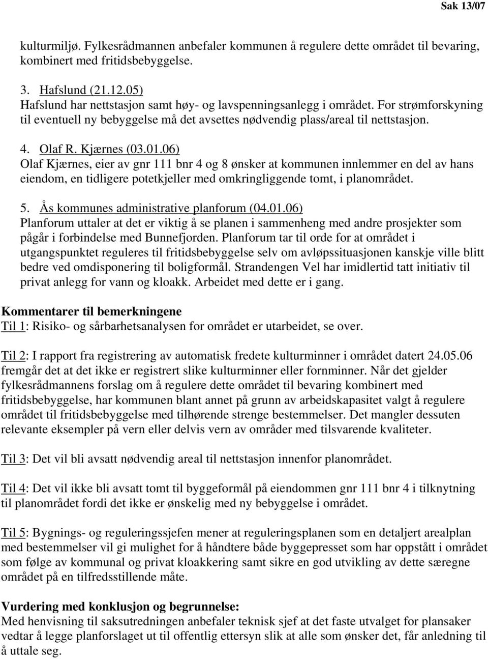 01.06) Olaf Kjærnes, eier av gnr 111 bnr 4 og 8 ønsker at kommunen innlemmer en del av hans eiendom, en tidligere potetkjeller med omkringliggende tomt, i planområdet. 5.