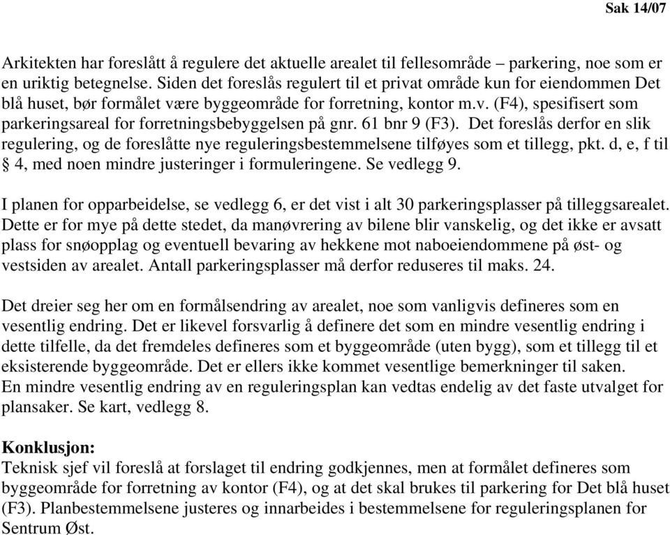 61 bnr 9 (F3). Det foreslås derfor en slik regulering, og de foreslåtte nye reguleringsbestemmelsene tilføyes som et tillegg, pkt. d, e, f til 4, med noen mindre justeringer i formuleringene.