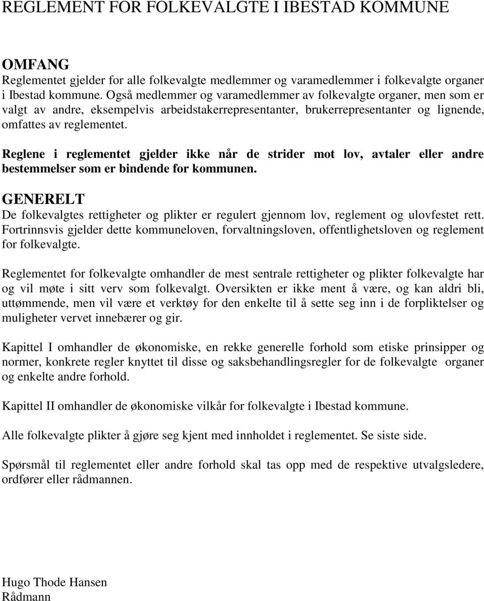 Reglene i reglementet gjelder ikke når de strider mot lov, avtaler eller andre bestemmelser som er bindende for kommunen.