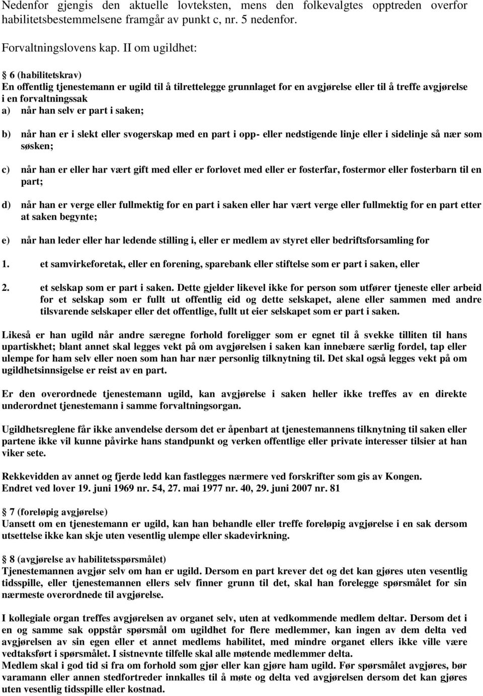 saken; b) når han er i slekt eller svogerskap med en part i opp- eller nedstigende linje eller i sidelinje så nær som søsken; c) når han er eller har vært gift med eller er forlovet med eller er