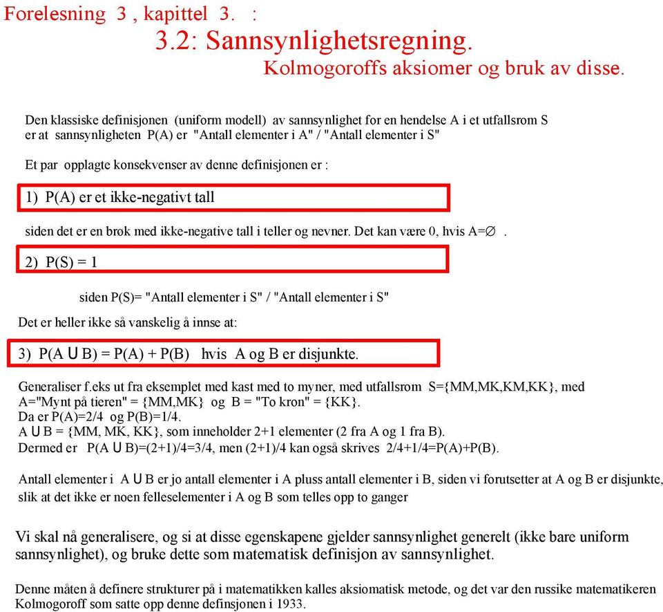 konsekvenser av denne definisjonen er : 1) P(A) er et ikke negativt tall siden det er en brøk med ikke negative tall i teller og nevner. Det kan være 0, hvis A=.