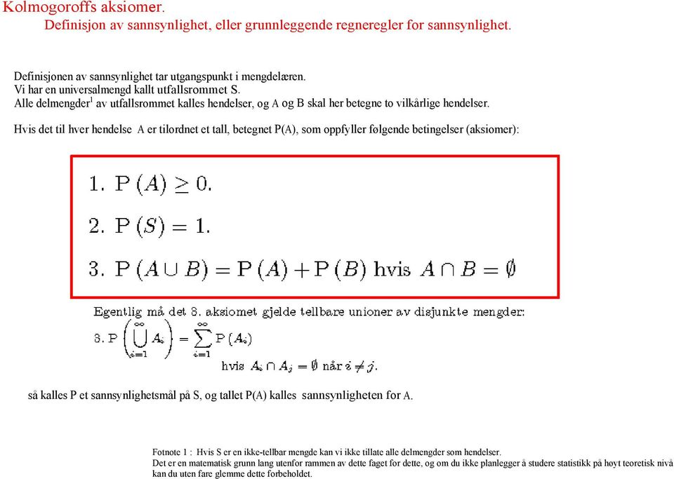 Hvis det til hver hendelse A er tilordnet et tall, betegnet P(A), som oppfyller følgende betingelser (aksiomer): så kalles P et sannsynlighetsmål på S, og tallet P(A) kalles sannsynligheten for A.