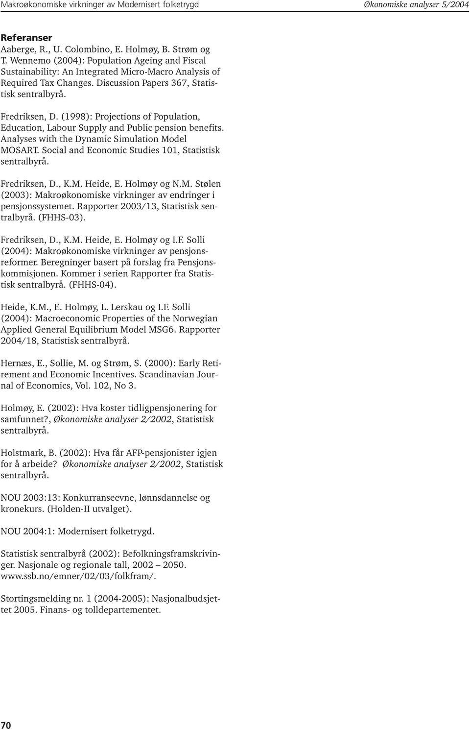 Analyses with the Dynamic Simulation Model MOSART. Social and Economic Studies 101, Statistisk sentralbyrå. Fredriksen, D., K.M. Heide, E. Holmøy og N.M. Stølen (2003): Makroøkonomiske virkninger av endringer i pensjonssystemet.