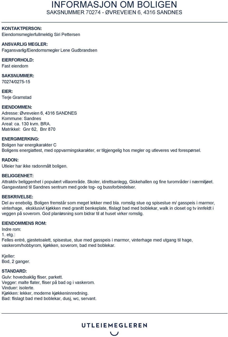 Matrikkel: Gnr 62, Bnr 870 ENERGIMERKING: Boligen har energikarakter C Boligens energiattest, med oppvarmingskarakter, er tilgjengelig hos megler og utleveres ved forespørsel.