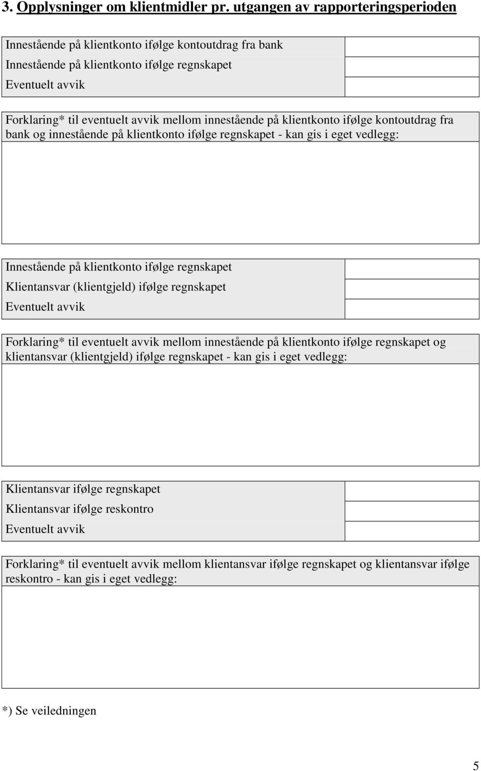 innestående på klientkonto ifølge kontoutdrag fra bank og innestående på klientkonto ifølge regnskapet - kan gis i eget vedlegg: Innestående på klientkonto ifølge regnskapet Klientansvar