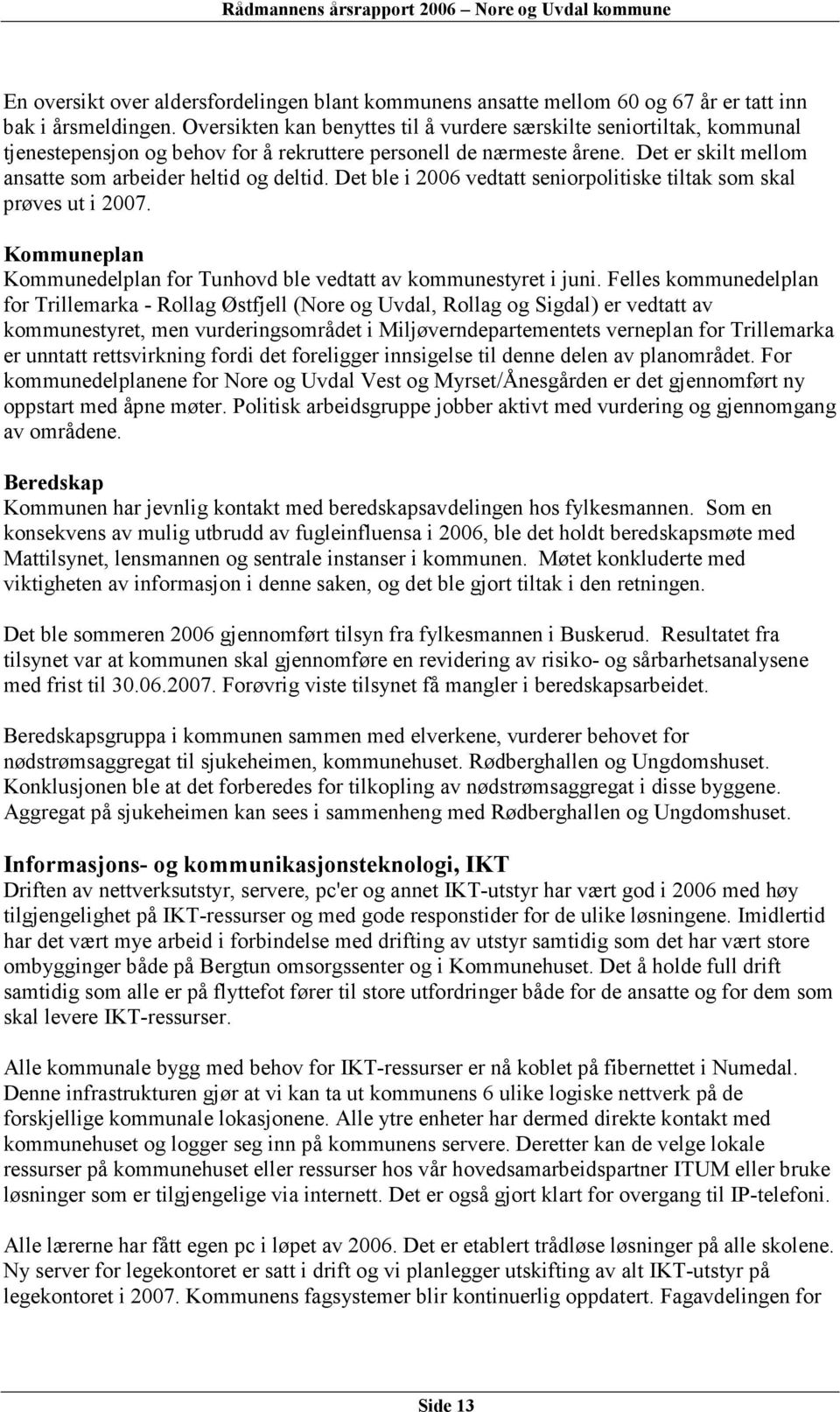 Det ble i 2006 vedtatt seniorpolitiske tiltak som skal prøves ut i 2007. Kommuneplan Kommunedelplan for Tunhovd ble vedtatt av kommunestyret i juni.