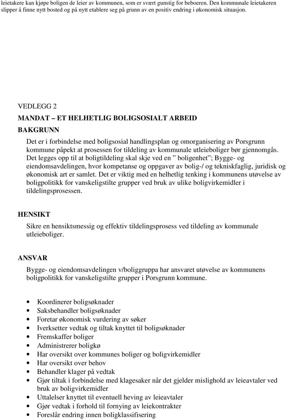 VEDLEGG 2 MANDAT ET HELHETLIG BOLIGSOSIALT ARBEID BAKGRUNN Det er i forbindelse med boligsosial handlingsplan og omorganisering av Porsgrunn kommune påpekt at prosessen for tildeling av kommunale