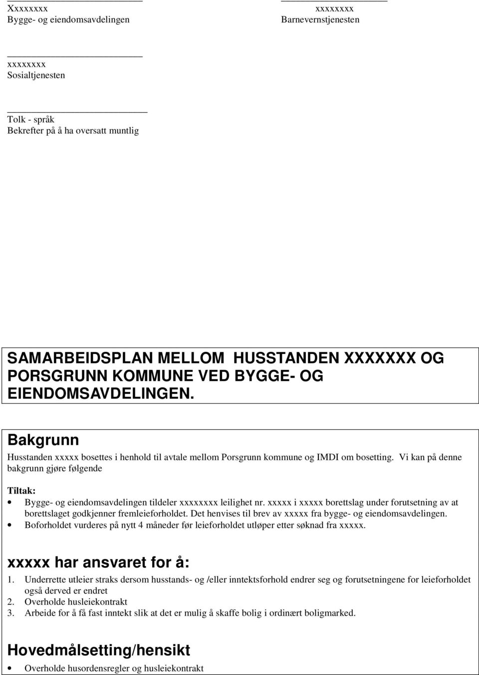 Vi kan på denne bakgrunn gjøre følgende Tiltak: Bygge- og eiendomsavdelingen tildeler xxxxxxxx leilighet nr.