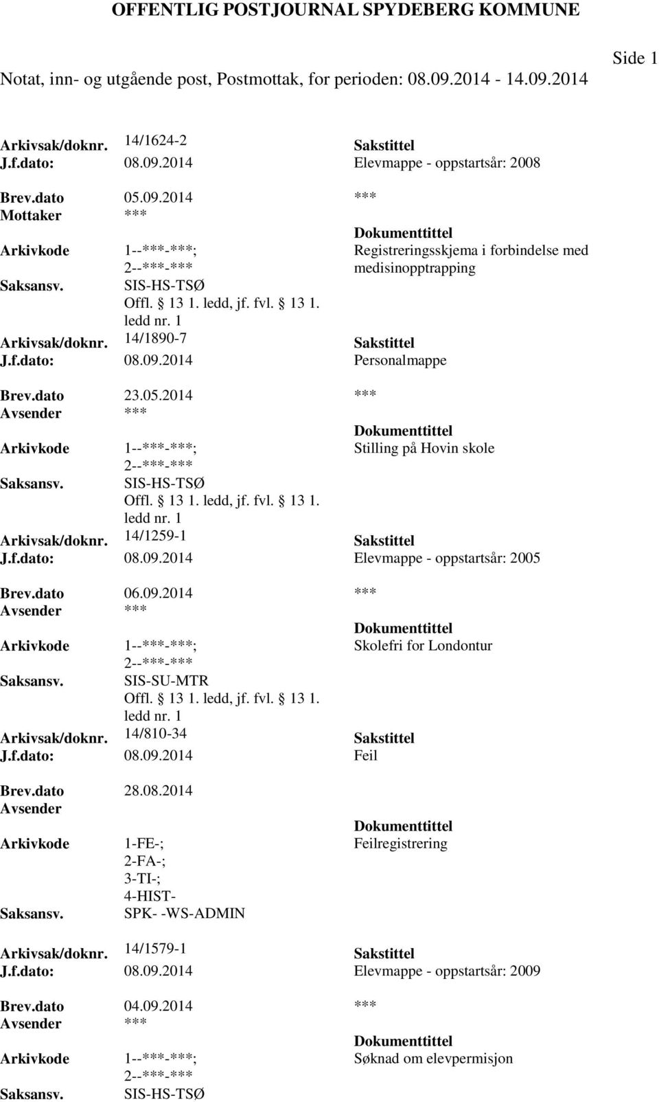 14/810-34 Sakstittel J.f.dato: 08.09.2014 Feil Brev.dato 28.08.2014 Avsender 1-FE-; 4-HIST- SPK- -WS-ADMIN Feilregistrering Arkivsak/doknr. 14/1579-1 Sakstittel J.f.dato: 08.09.2014 Elevmappe - oppstartsår: 2009 Brev.