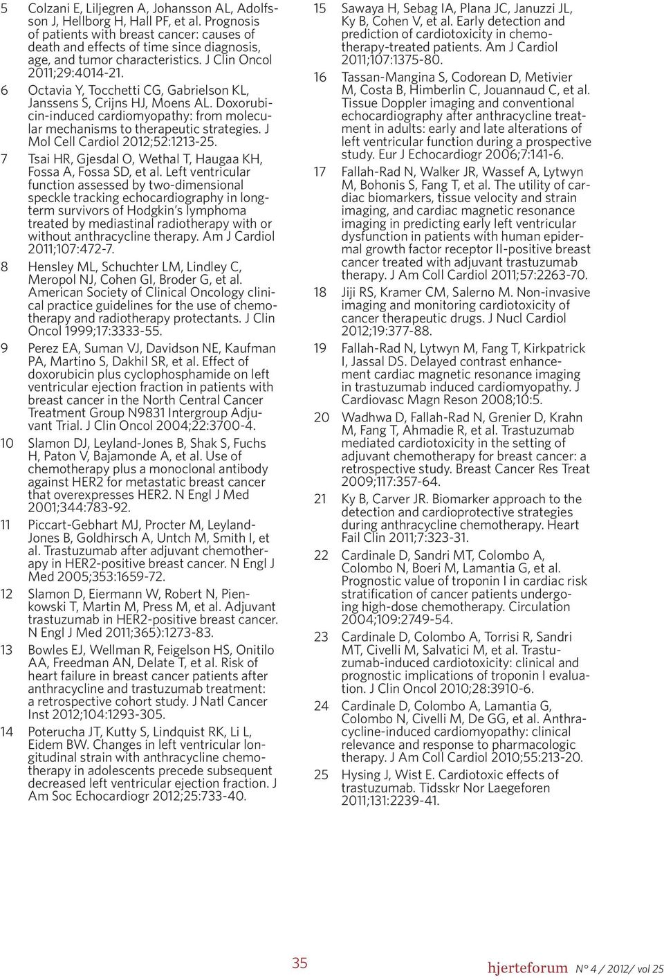 6 Octavia Y, Tocchetti CG, Gabrielson KL, Janssens S, Crijns HJ, Moens AL. Doxorubicin-induced cardiomyopathy: from molecular mechanisms to therapeutic strategies. J Mol Cell Cardiol 2012;52:1213-25.