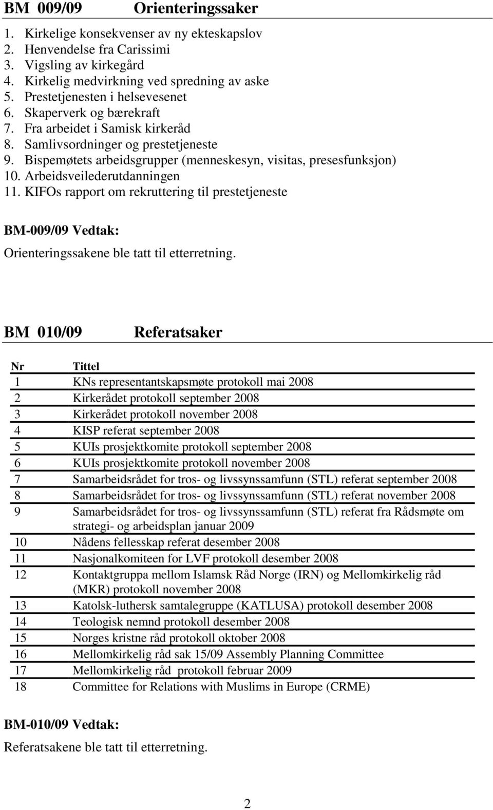 Bispemøtets arbeidsgrupper (menneskesyn, visitas, presesfunksjon) 10. Arbeidsveilederutdanningen 11.