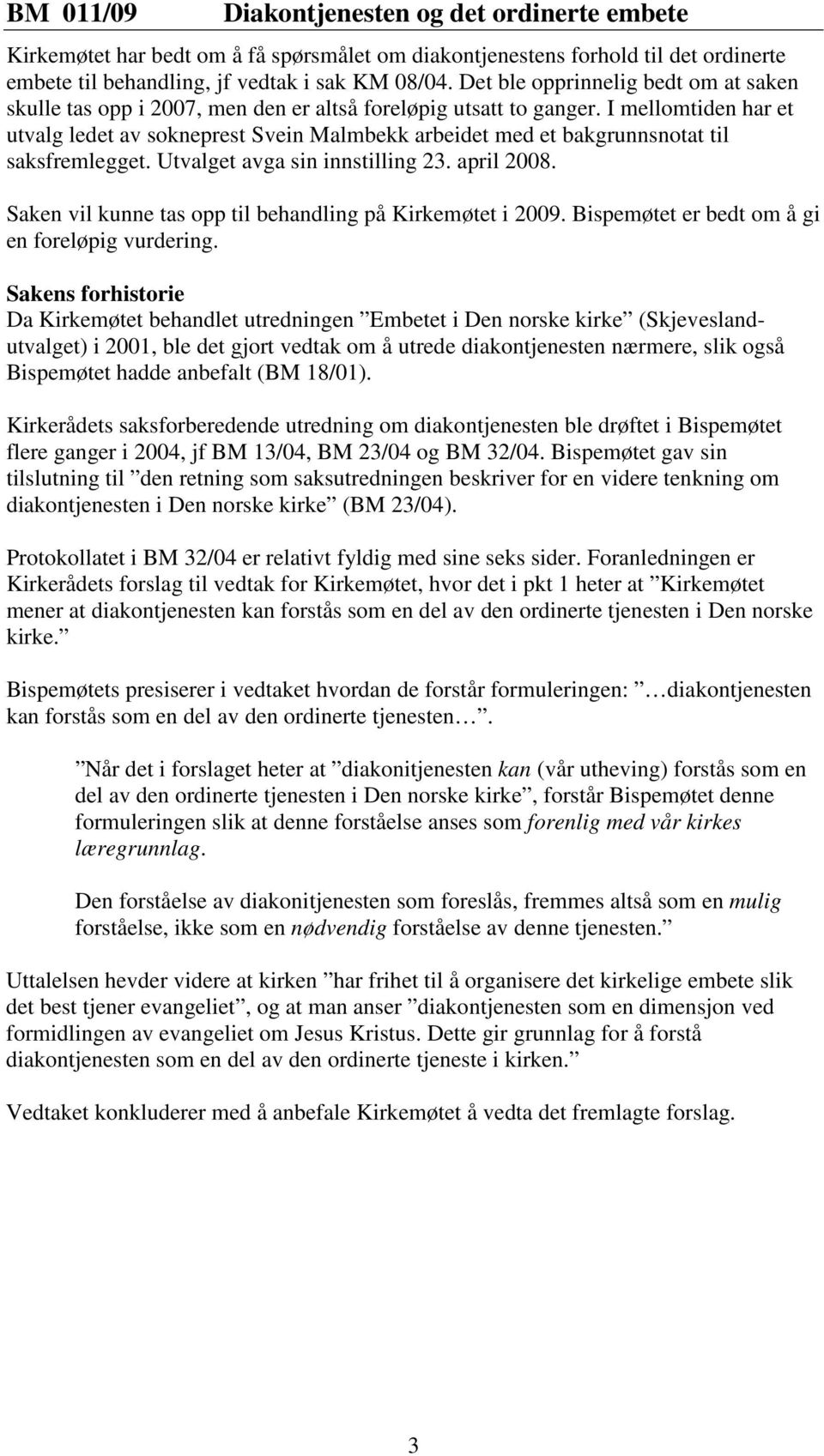 I mellomtiden har et utvalg ledet av sokneprest Svein Malmbekk arbeidet med et bakgrunnsnotat til saksfremlegget. Utvalget avga sin innstilling 23. april 2008.