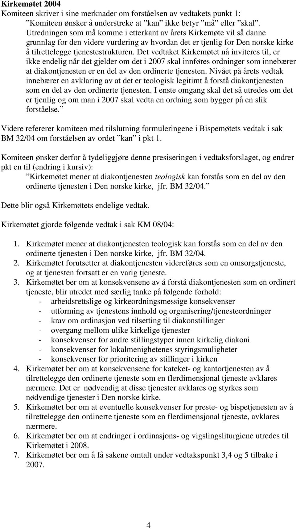 Det vedtaket Kirkemøtet nå inviteres til, er ikke endelig når det gjelder om det i 2007 skal innføres ordninger som innebærer at diakontjenesten er en del av den ordinerte tjenesten.