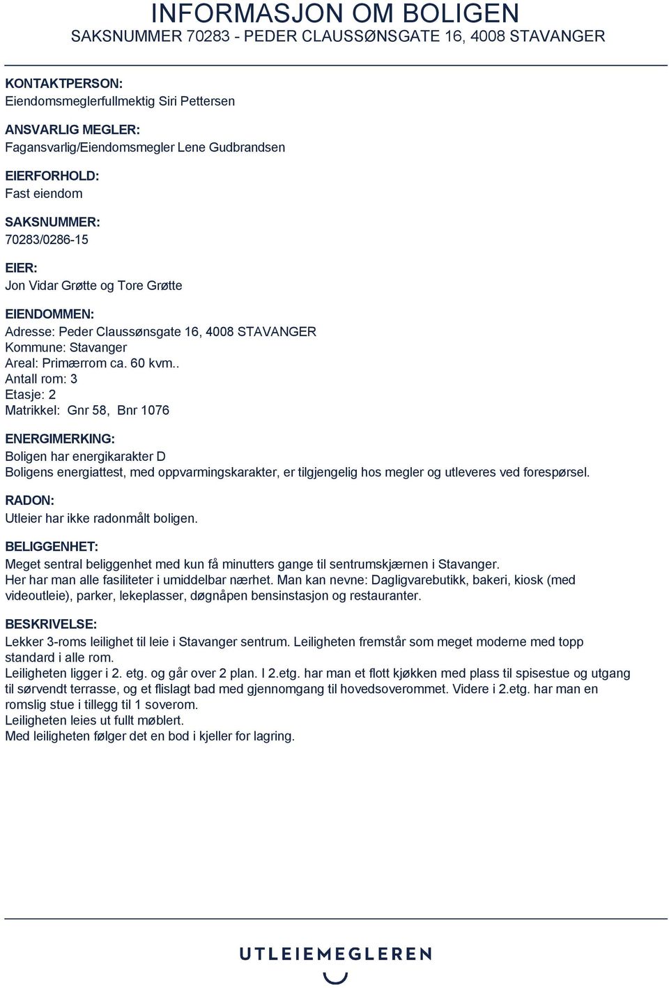 . Antall rom: 3 Etasje: 2 Matrikkel: Gnr 58, Bnr 1076 ENERGIMERKING: Boligen har energikarakter D Boligens energiattest, med oppvarmingskarakter, er tilgjengelig hos megler og utleveres ved