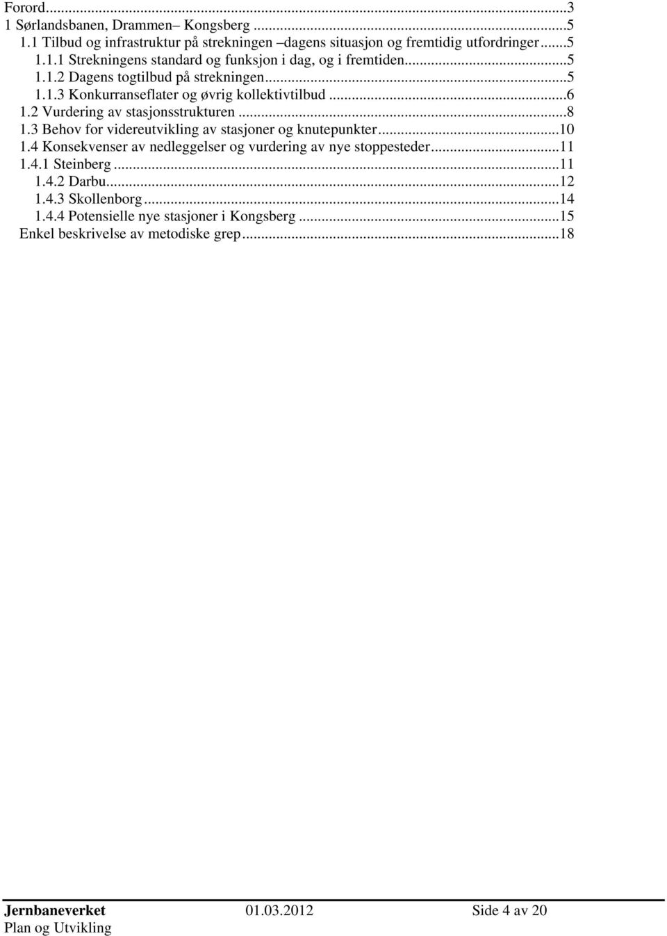 3 Behov for videreutvikling av stasjoner og knutepunkter...10 1.4 Konsekvenser av nedleggelser og vurdering av nye stoppesteder...11 1.4.1 Steinberg...11 1.4.2 Darbu.