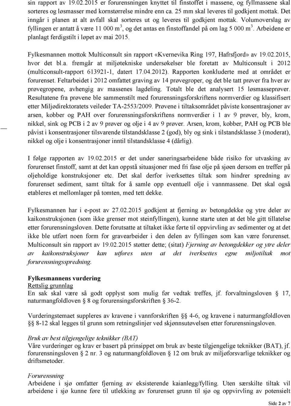 Arbeidene er planlagt ferdigstilt i løpet av mai 2015. Fylkesmannen mottok Multiconsult sin rapport «Kvernevika Ring 197, Hafrsfjord» av 19.02.2015, hvor det bl.a. fremgår at miljøtekniske undersøkelser ble foretatt av Multiconsult i 2012 (multiconsult-rapport 613921-1, datert 17.