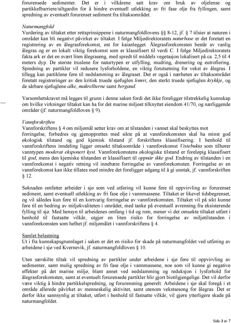 tiltaksområdet. Naturmangfold Vurdering av tiltaket etter rettsprinsippene i naturmangfoldlovens 8-12, jf. 7 tilsier at naturen i området kan bli negativt påvirket av tiltaket.