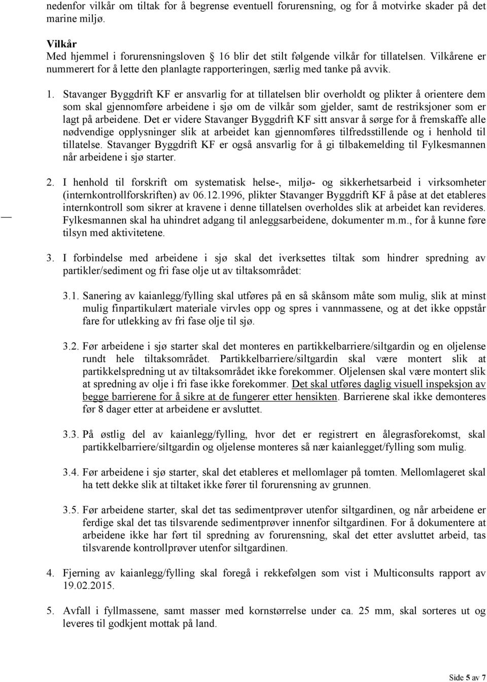 blir det stilt følgende vilkår for tillatelsen. Vilkårene er nummerert for å lette den planlagte rapporteringen, særlig med tanke på avvik. 1.