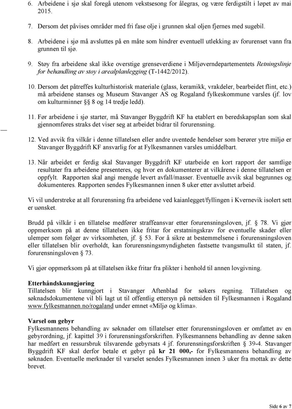 Støy fra arbeidene skal ikke overstige grenseverdiene i Miljøverndepartementets Retningslinje for behandling av støy i arealplanlegging (T-1442/2012). 10.