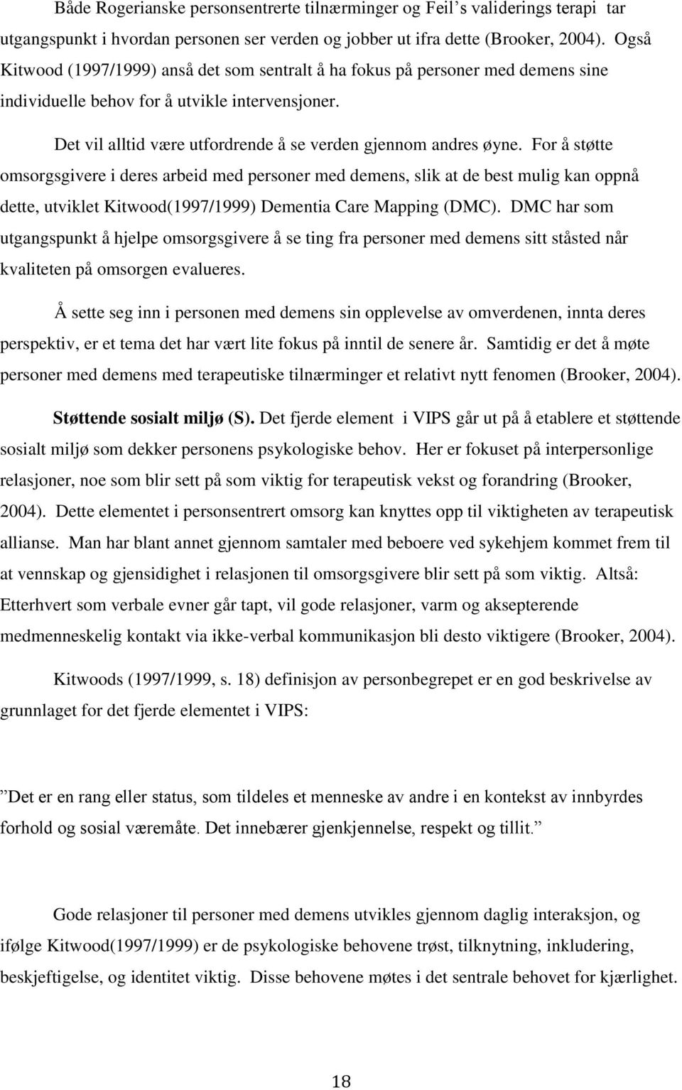 For å støtte omsorgsgivere i deres arbeid med personer med demens, slik at de best mulig kan oppnå dette, utviklet Kitwood(1997/1999) Dementia Care Mapping (DMC).