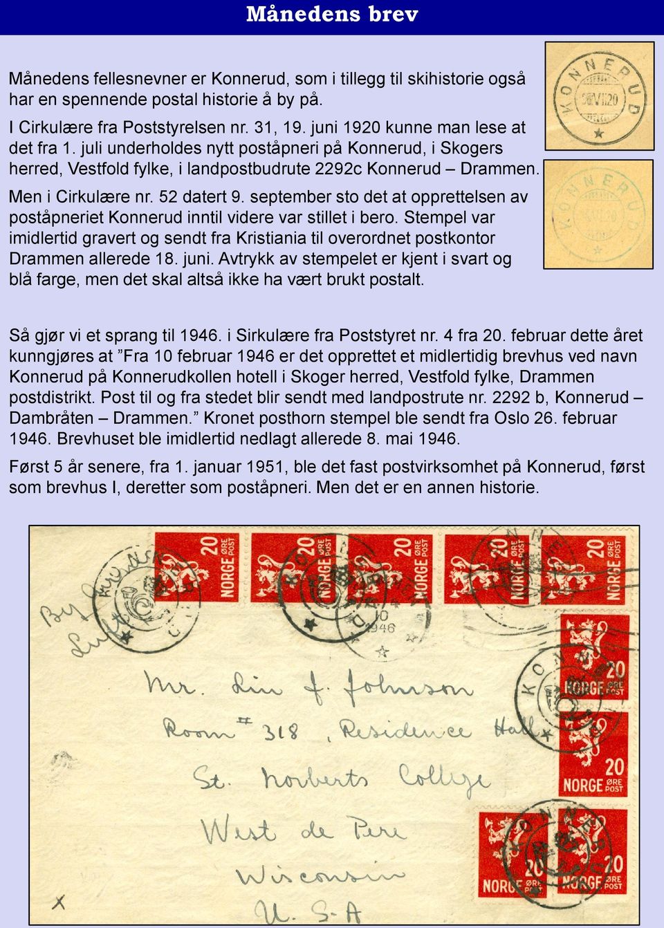 september sto det at opprettelsen av poståpneriet Konnerud inntil videre var stillet i bero. Stempel var imidlertid gravert og sendt fra Kristiania til overordnet postkontor Drammen allerede 18. juni.