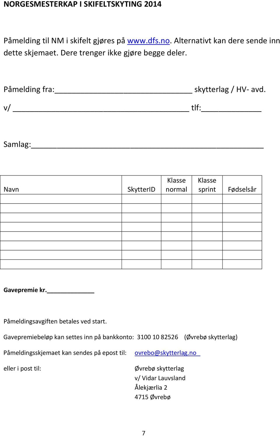 v/ tlf: Samlag: Navn SkytterID Klasse normal Klasse sprint Fødselsår Gavepremie kr. Påmeldingsavgiften betales ved start.