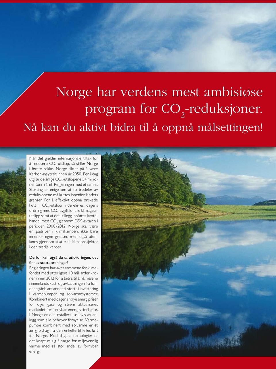 Per i dag utgjør de årlige CO 2 -utslippene 54 millioner tonn i året. Regjeringen med et samlet Storting er enige om at to tredeler av reduksjonene må kuttes innenfor landets grenser.