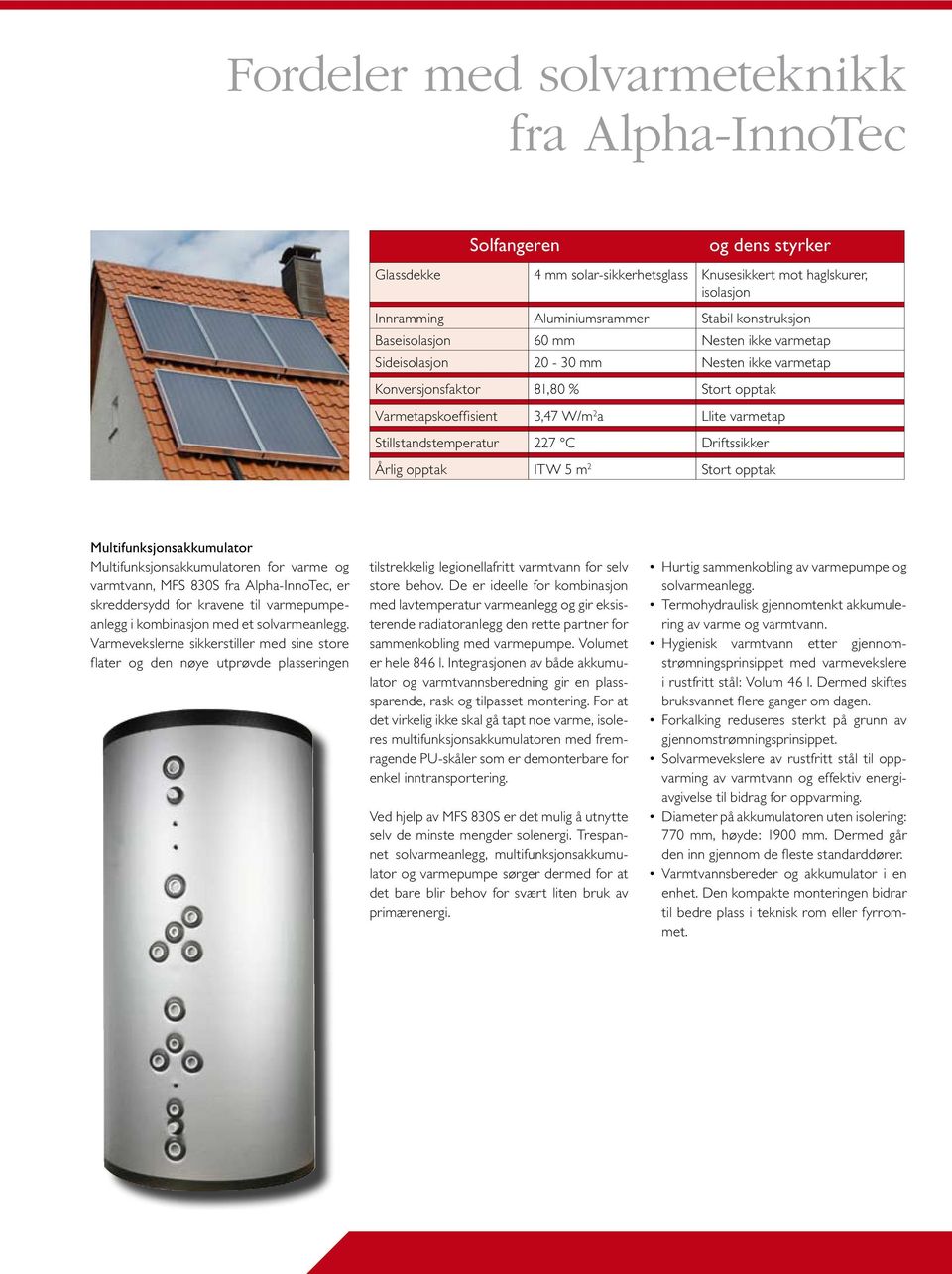 C Driftssikker Årlig opptak ITW 5 m 2 Stort opptak Multifunksjonsakkumulator Multifunksjonsakkumulatoren for varme og varmtvann, MFS 830S fra Alpha-InnoTec, er skreddersydd for kravene til