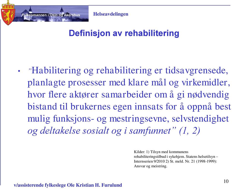 funksjons- og mestringsevne, selvstendighet og deltakelse sosialt og i samfunnet (1, 2) Kilder: 1) Tilsyn med kommunens