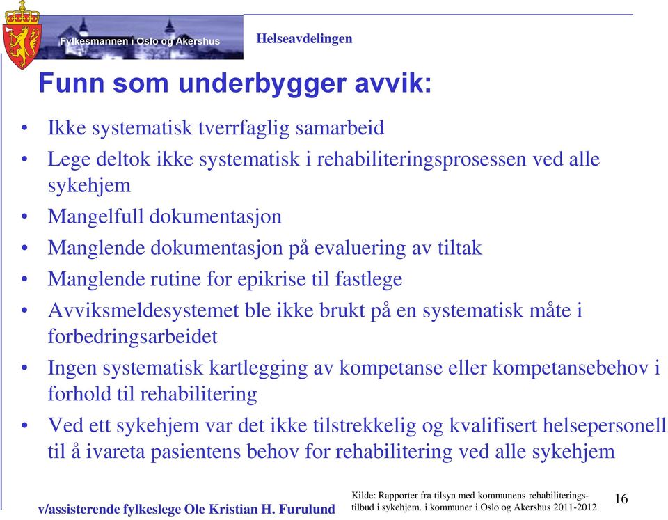 Ingen systematisk kartlegging av kompetanse eller kompetansebehov i forhold til rehabilitering Ved ett sykehjem var det ikke tilstrekkelig og kvalifisert helsepersonell til