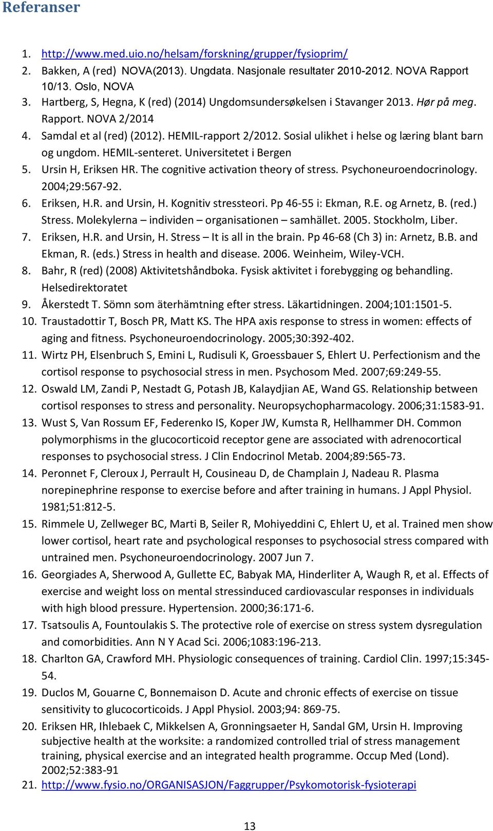 Sosial ulikhet i helse og læring blant barn og ungdom. HEMIL-senteret. Universitetet i Bergen 5. Ursin H, Eriksen HR. The cognitive activation theory of stress. Psychoneuroendocrinology.