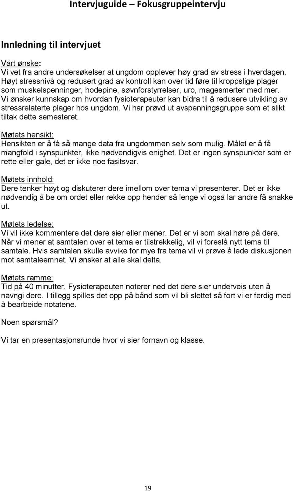 Vi ønsker kunnskap om hvordan fysioterapeuter kan bidra til å redusere utvikling av stressrelaterte plager hos ungdom. Vi har prøvd ut avspenningsgruppe som et slikt tiltak dette semesteret.