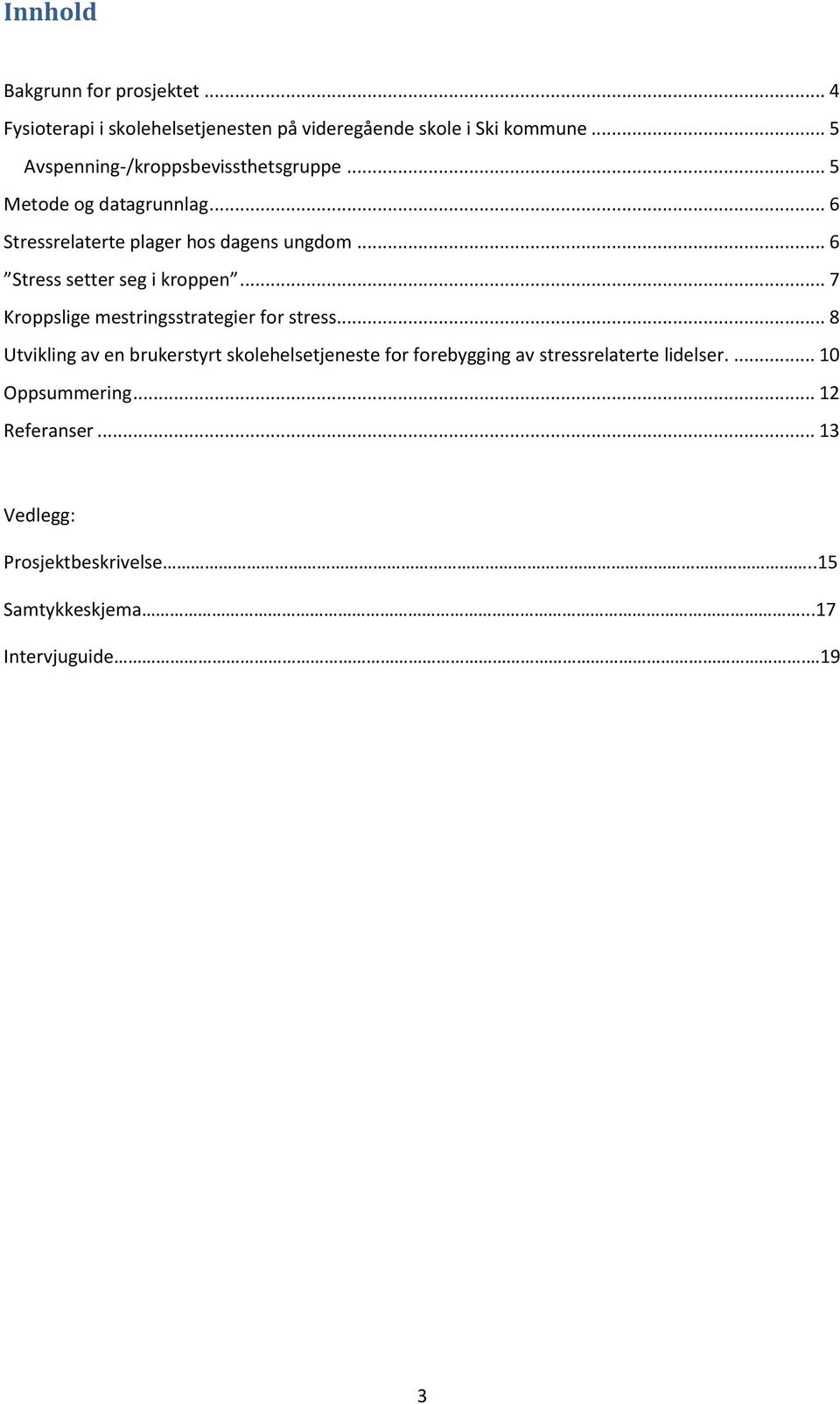 .. 6 Stress setter seg i kroppen... 7 Kroppslige mestringsstrategier for stress.