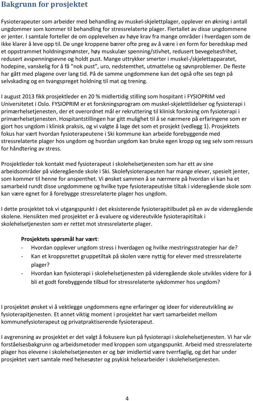 De unge kroppene bærer ofte preg av å være i en form for beredskap med et oppstrammet holdningsmønster, høy muskulær spenning/stivhet, redusert bevegelsesfrihet, redusert avspenningsevne og holdt