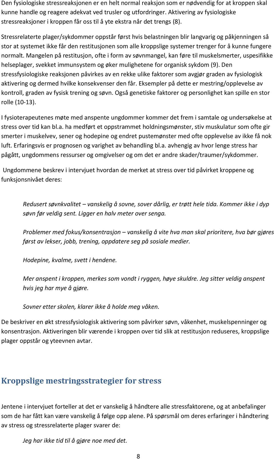 Stressrelaterte plager/sykdommer oppstår først hvis belastningen blir langvarig og påkjenningen så stor at systemet ikke får den restitusjonen som alle kroppslige systemer trenger for å kunne fungere