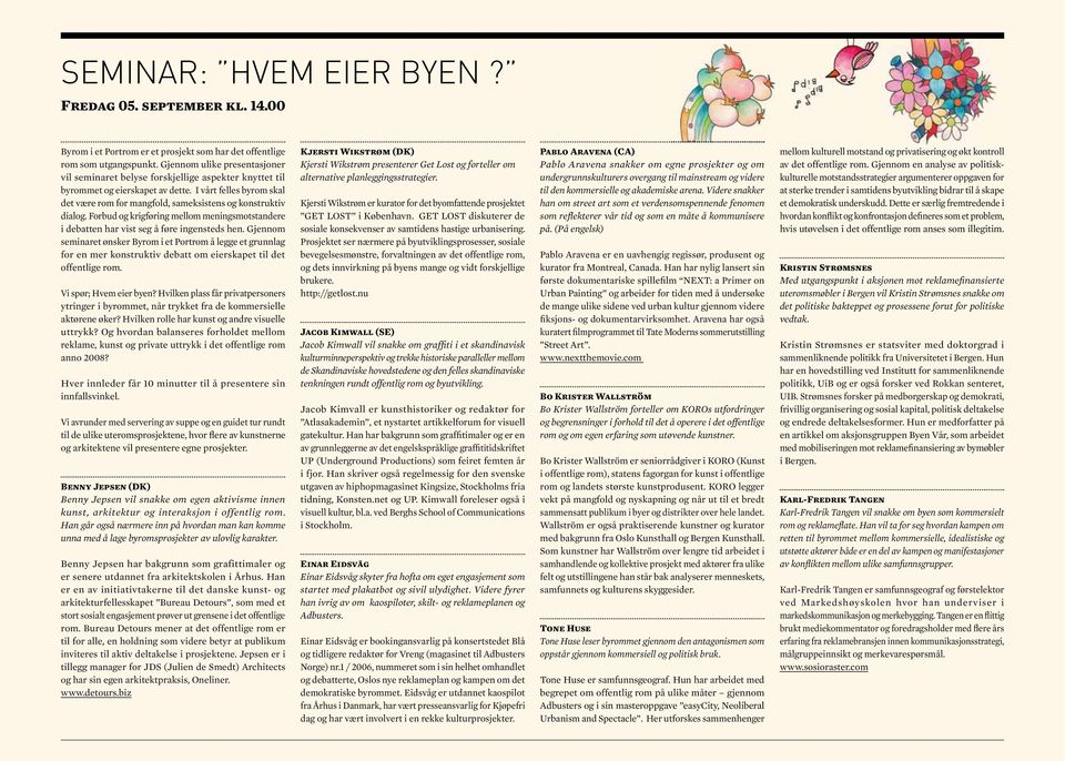 I vårt felles byrom skal det være rom for mangfold, sameksistens og konstruktiv dialog. Forbud og krigføring mellom meningsmotstandere i debatten har vist seg å føre ingensteds hen.