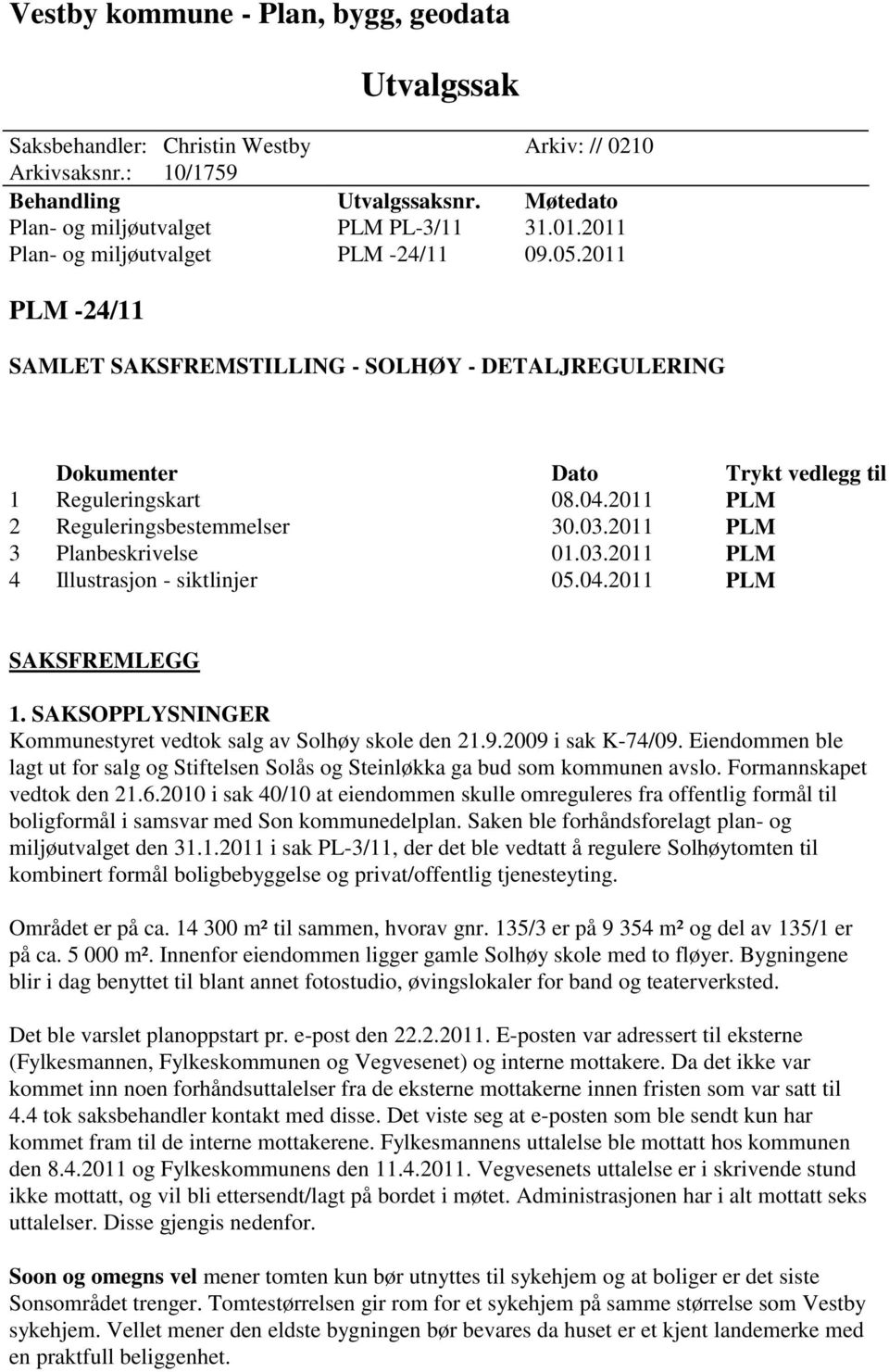 2011 PLM 2 Reguleringsbestemmelser 30.03.2011 PLM 3 Planbeskrivelse 01.03.2011 PLM 4 Illustrasjon - siktlinjer 05.04.2011 PLM SAKSFREMLEGG 1.