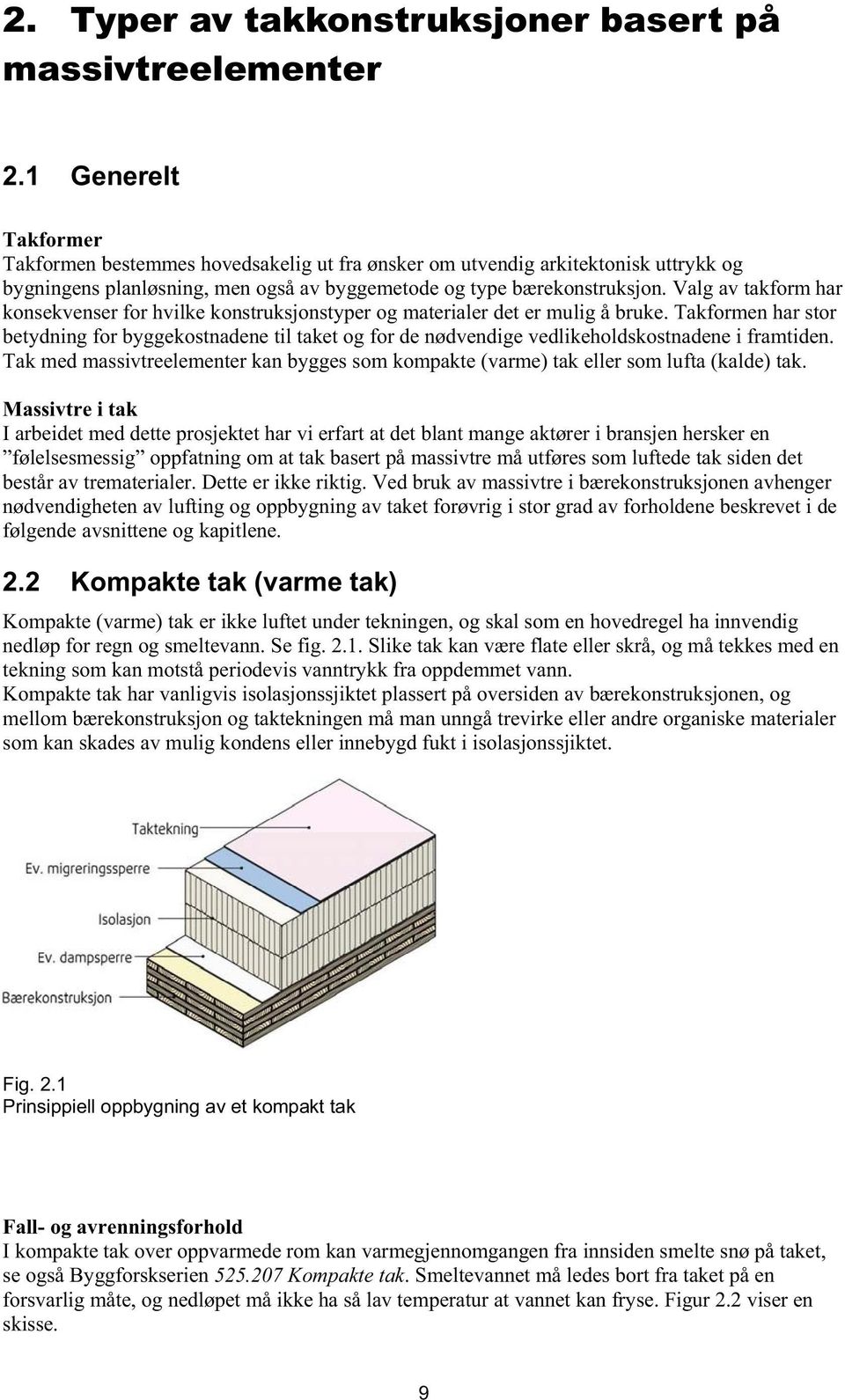 Valg av takform har konsekvenser for hvilke konstruksjonstyper og materialer det er mulig å bruke.