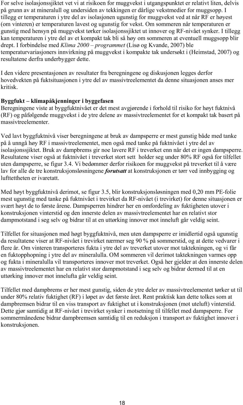 Om sommeren når temperaturen er gunstig med hensyn på muggvekst tørker isolasjonssjiktet ut innover og RF-nivået synker.